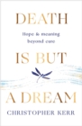 Death is But a Dream : Hope and meaning at life's end - Book