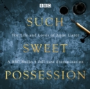 Such Sweet Possession: The Life and Loves of "Gentleman Jack", Anne Lister : A BBC Radio 4 dramatisation - eAudiobook