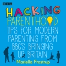 Hacking Parenthood : Tips for Modern Parenting from BBC's Bringing Up Britain - eAudiobook