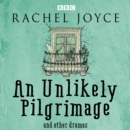 An Unlikely Pilgrimage: The Radio Dramas of Rachel Joyce : A BBC Radio Collection of Fifteen Full-Cast dramatisations and readings - eAudiobook