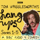 Tom Wrigglesworth's Hang Ups: Series 1-5 - eAudiobook