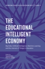 The Educational Intelligent Economy : Big Data, Artificial Intelligence, Machine Learning and the Internet of Things in Education - eBook