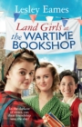 Land Girls at the Wartime Bookshop : Book 2 in the uplifting WWII saga series about a community-run bookshop, from the bestselling author - Book