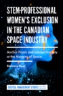 STEM-Professional Women's Exclusion in the Canadian Space Industry : Anchor Points and Intersectionality at the Margins of Space - Book