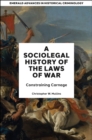 A Socio-Legal History of the Laws of War : Constraining Carnage - Book