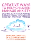 Creative Ways to Help Children Manage Anxiety : Ideas and Activities for Working Therapeutically with Worried Children and Their Families - eBook