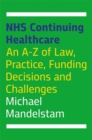 NHS Continuing Healthcare : An A-Z of Law, Practice, Funding Decisions and Challenges - Book
