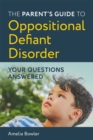 The Parent's Guide to Oppositional Defiant Disorder : Your Questions Answered - Book