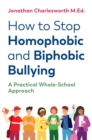 How to Stop Homophobic and Biphobic Bullying : A Practical Whole-School Approach - Book