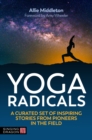 Yoga Radicals : A Curated Set of Inspiring Stories from Pioneers in the Field - eBook