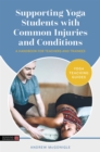 Supporting Yoga Students with Common Injuries and Conditions : A Handbook for Teachers and Trainees - Book