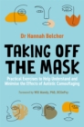 Taking Off the Mask : Practical Exercises to Help Understand and Minimise the Effects of Autistic Camouflaging - Book