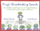 Frog's Breathtaking Speech : How Children (and Frogs) Can Use Yoga Breathing to Deal with Anxiety, Anger and Tension - Book