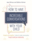 How to Have Incredible Conversations with your Child : A Book for Parents, Carers and Children to Use Together. a Place to Make Conversation. a Way to Build Your Relationship - Book