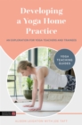 Developing a Yoga Home Practice : An Exploration for Yoga Teachers and Trainees - Book