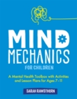 Mind Mechanics for Children : A Mental Health Toolbox with Activities and Lesson Plans for Ages 7-11 - Book