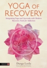 Yoga of Recovery : Integrating Yoga and Ayurveda with Modern Recovery Tools for Addiction - Book