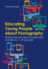 Educating Young People About Pornography : Relationships and Sex Education (RSE) Activities for 11-19 year olds - Book