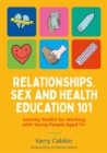 Relationships, Sex and Health Education 101 : Activity Toolkit for Working with Young People Aged 11+ - Book