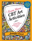 Even More CBT Art Activities : 100 Illustrated Handouts for Creative Therapeutic Work - Book