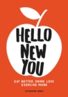 Hello New You : Eat Better, Drink Less, Exercise More - eBook