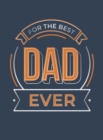 For the Best Dad Ever : The Perfect Gift to Give to Your Dad - Book