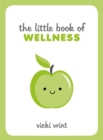 The Little Book of Wellness : Tips, Techniques and Quotes for a Healthy and Happy Life - Book