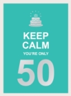 Keep Calm You're Only 50 : Wise Words for a Big Birthday - Book