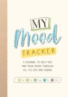 My Mood Tracker : A Journal to Help You Map Your Mood Through All Its Ups and Downs - Book