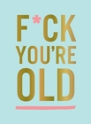 F*ck You're Old : For My Favourite Old-Timer - Book