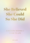 She Believed She Could So She Did : A Modern Woman's Guide to Life - Book
