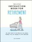 The Little Instruction Book for Retirement : Tongue-in-Cheek Advice for the Newly Retired - Book
