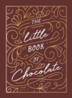 The Little Book of Chocolate : A Rich Collection of Quotes, Facts and Recipes for Chocolate Lovers - Book