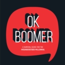 OK Boomer : A Survival Guide for the Misunderstood Millennial - Book