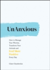 UnAnxious : How to Manage Your Worries, Transform Your Attitude and Feel More Positive Every Day - Book