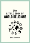 The Little Book of World Religions : A Pocket Guide to Spiritual Beliefs and Practices - eBook