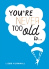 You're Never Too Old To... : Over 100 Ways to Stay Young at Heart - eBook