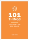 101 Things to Do While You Self-Isolate : Tips to Help You Stay Happy and Healthy - eBook
