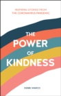 The Power of Kindness : Inspiring Stories, Heart-Warming Tales and Random Acts of Kindness from the Coronavirus Pandemic - Book