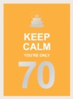 Keep Calm You're Only 70 : Wise Words for a Big Birthday - eBook