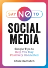 Say No to Social Media : Simple Tips to Help You Stay Positively Connected - eBook