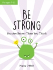 Be Strong : You Are Braver Than You Think: A Child's Guide to Boosting Self-Confidence - eBook