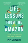 Life Lessons From the Amazon : A Guide to Life From One Epic Jungle Adventure - Book