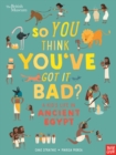 British Museum: So You Think You've Got It Bad? A Kid's Life in Ancient Egypt - Book