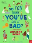 British Museum: So You Think You've Got It Bad? A Kid's Life in Ancient Rome - Book