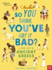 British Museum: So You Think You've Got It Bad? A Kid's Life in Ancient Greece - Book