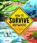 How To Survive Anywhere: Staying Alive in the World's Most Extreme Places - Book