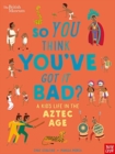 British Museum: So You Think You've Got it Bad? A Kid's Life in the Aztec Age - Book