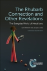 The Rhubarb Connection and Other Revelations : The Everyday World of Metal Ions - eBook