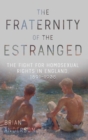 The Fraternity of the Estranged : The Fight for Homosexual Rights in England, 1891-1908 - eBook